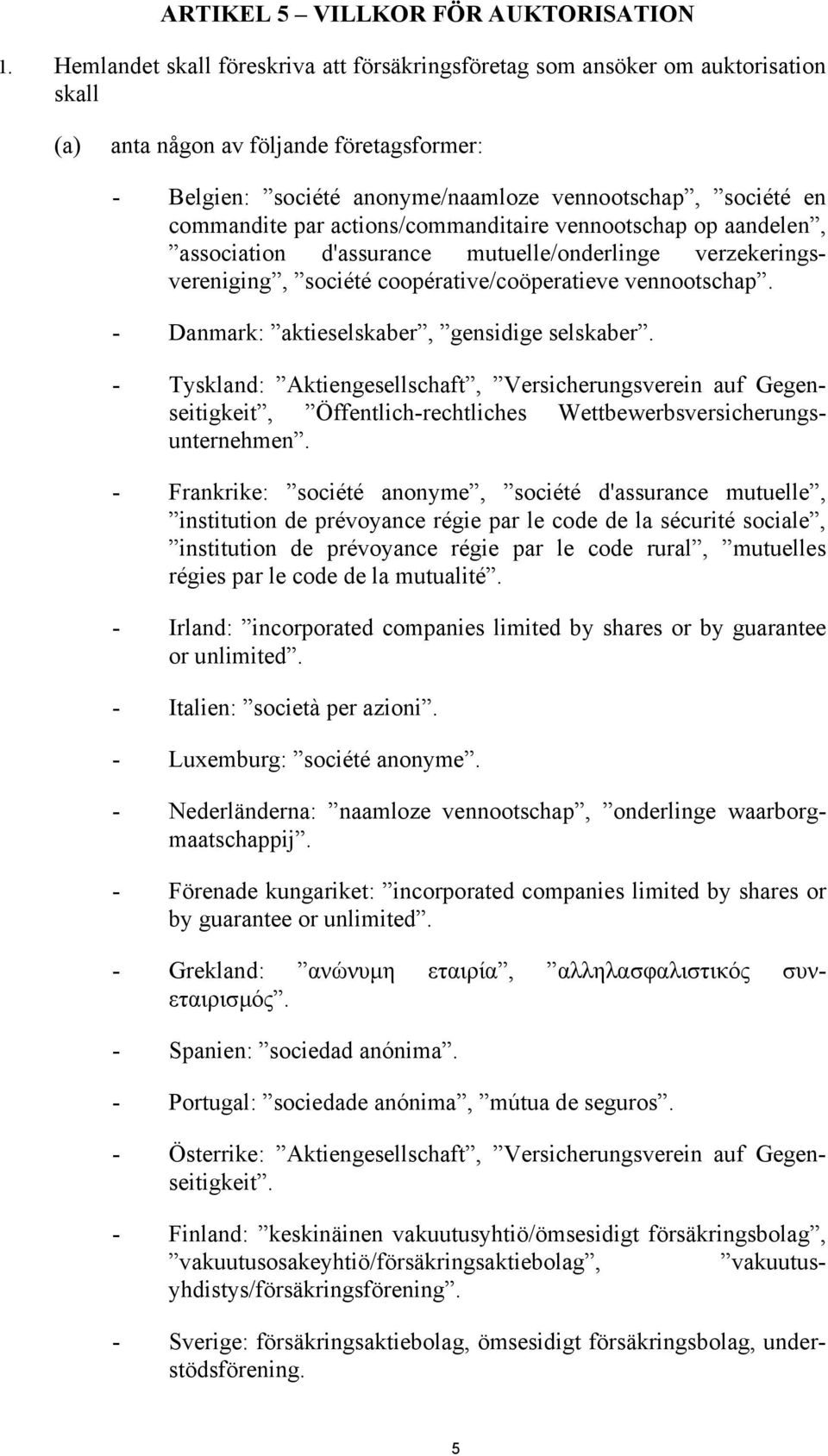 par actions/commanditaire vennootschap op aandelen, association d'assurance mutuelle/onderlinge verzekeringsvereniging, société coopérative/coöperatieve vennootschap.