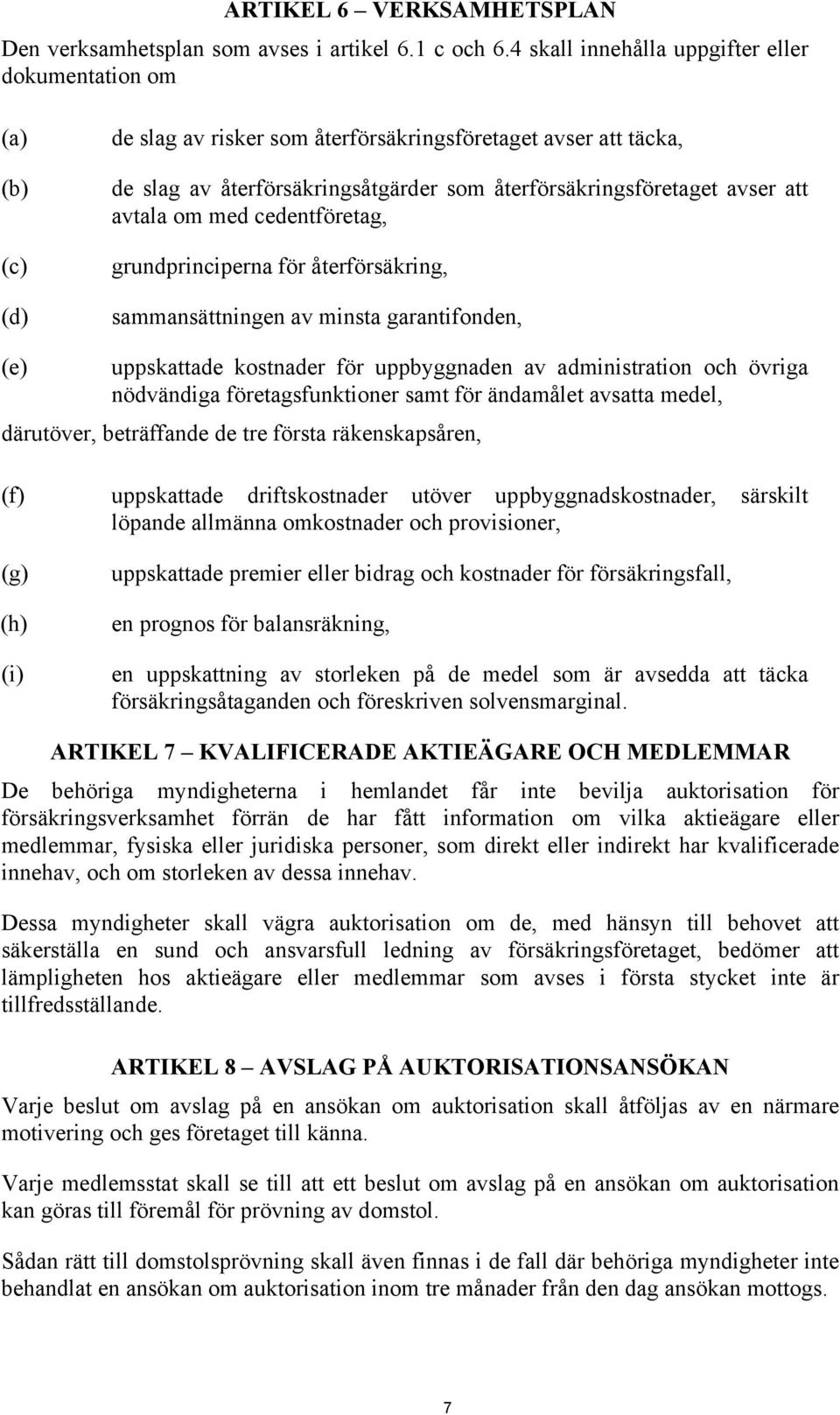 avser att avtala om med cedentföretag, grundprinciperna för återförsäkring, sammansättningen av minsta garantifonden, (e) uppskattade kostnader för uppbyggnaden av administration och övriga