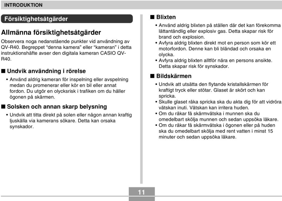 Undvik användning i rörelse Använd aldrig kameran för inspelning eller avspelning medan du promenerar eller kör en bil eller annat fordon.
