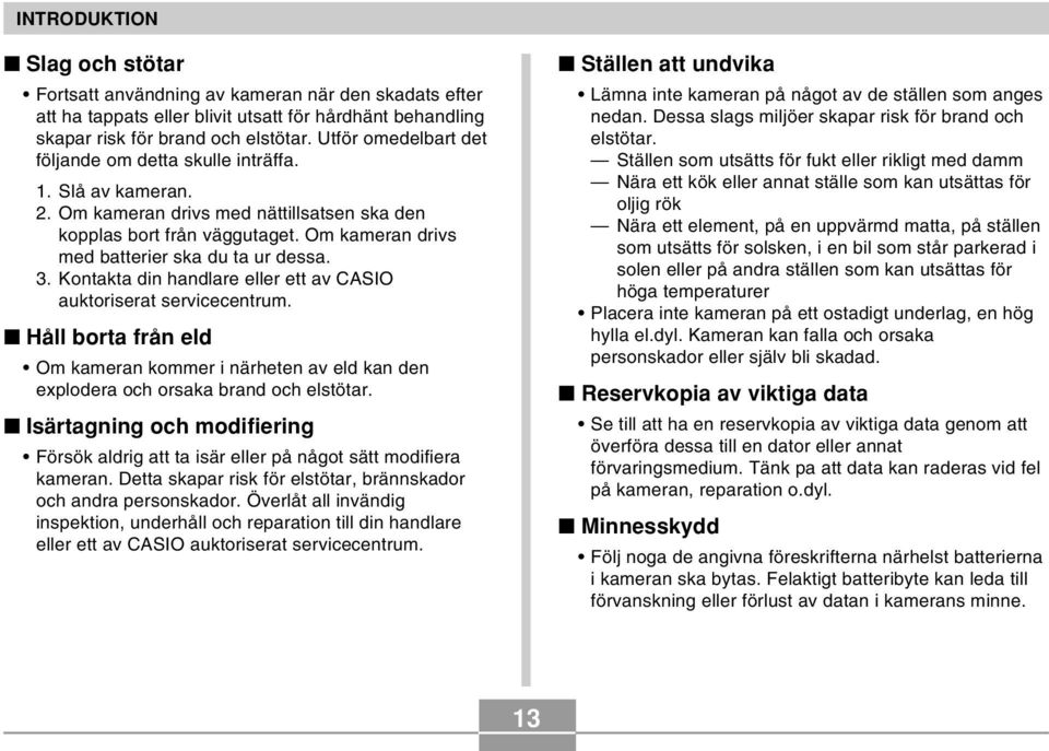 Om kameran drivs med batterier ska du ta ur dessa. 3. Kontakta din handlare eller ett av CASIO auktoriserat servicecentrum.