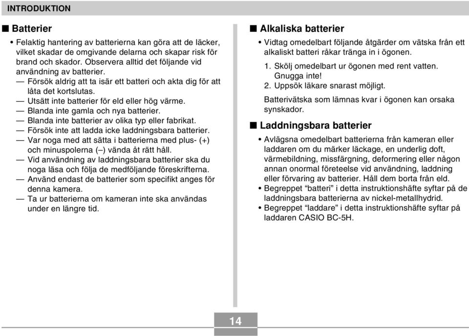 Blanda inte gamla och nya batterier. Blanda inte batterier av olika typ eller fabrikat. Försök inte att ladda icke laddningsbara batterier.