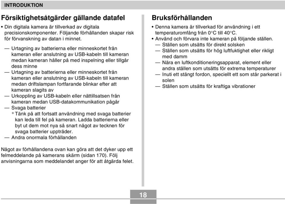 minneskortet från kameran eller anslutning av USB-kabeln till kameran medan driftslampan fortfarande blinkar efter att kameran slagits av Urkoppling av USB-kabeln eller nättillsatsen från kameran