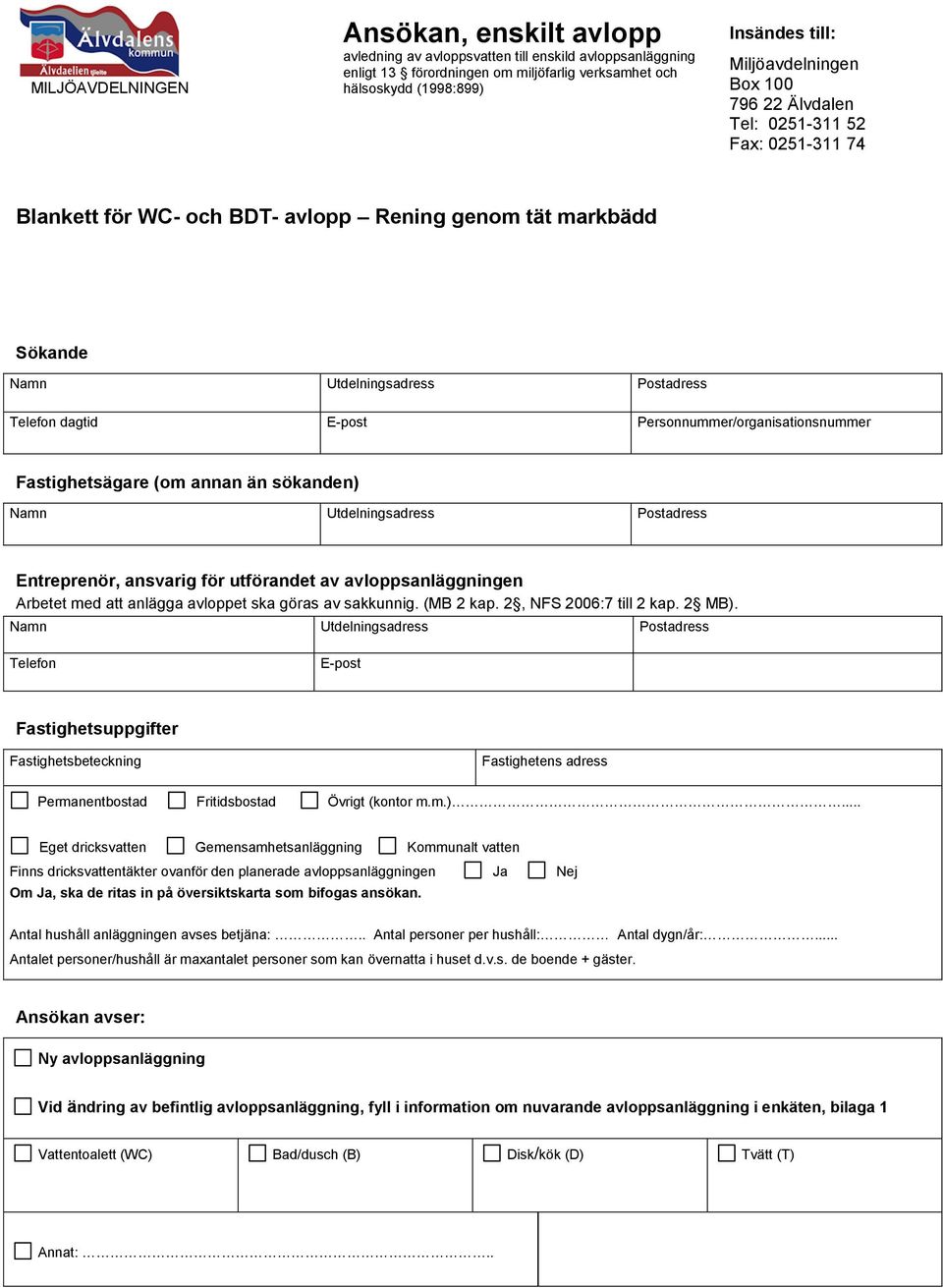 Personnummer/organisationsnummer Fastighetsägare (om annan än sökanden) Namn Utdelningsadress Postadress Entreprenör, ansvarig för utförandet av avloppsanläggningen Arbetet med att anlägga avloppet