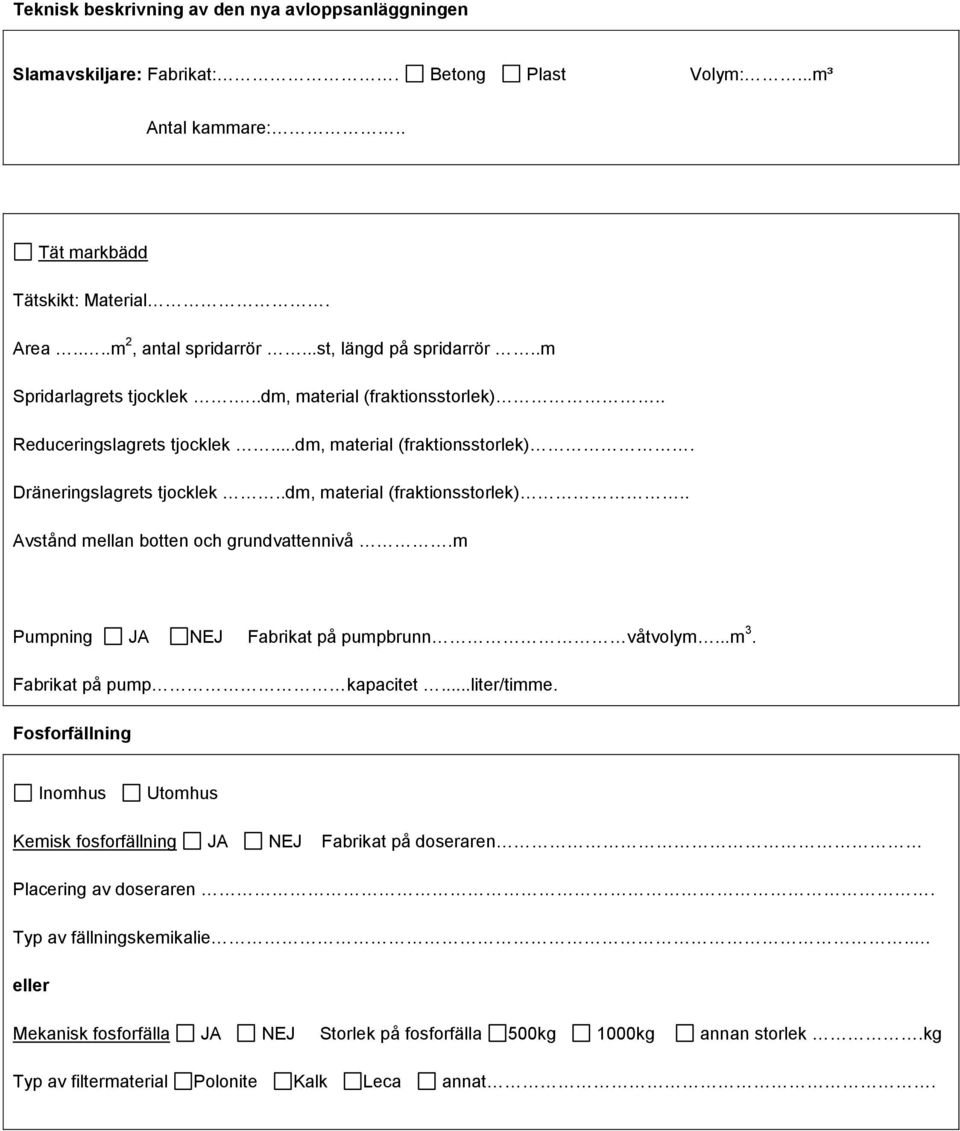.dm, material (fraktionsstorlek).. Avstånd mellan botten och grundvattennivå.m Pumpning JA NEJ Fabrikat på pumpbrunn våtvolym...m 3. Fabrikat på pump kapacitet...liter/timme.