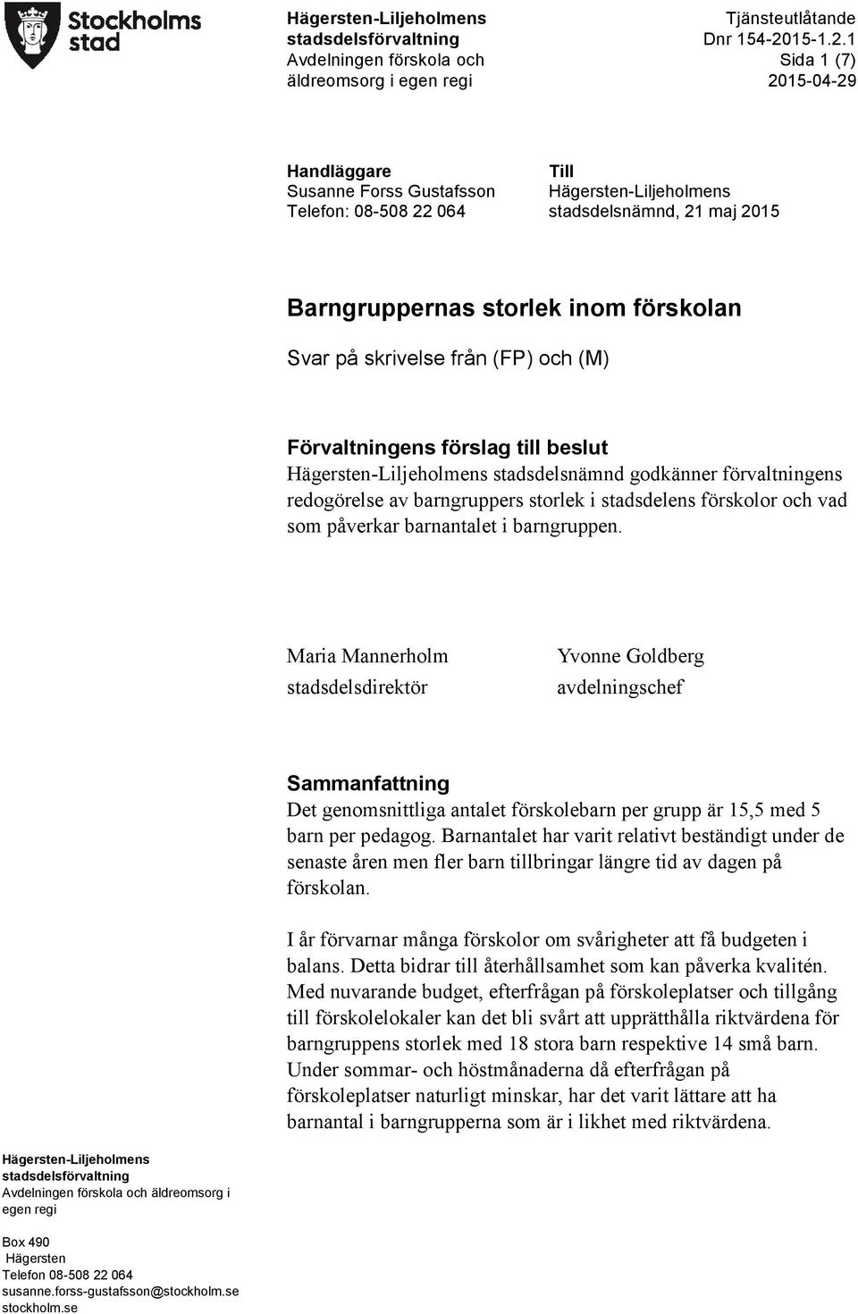 godkänner förvaltningens redogörelse av barngruppers storlek i stadsdelens förskolor och vad som påverkar barnantalet i barngruppen.