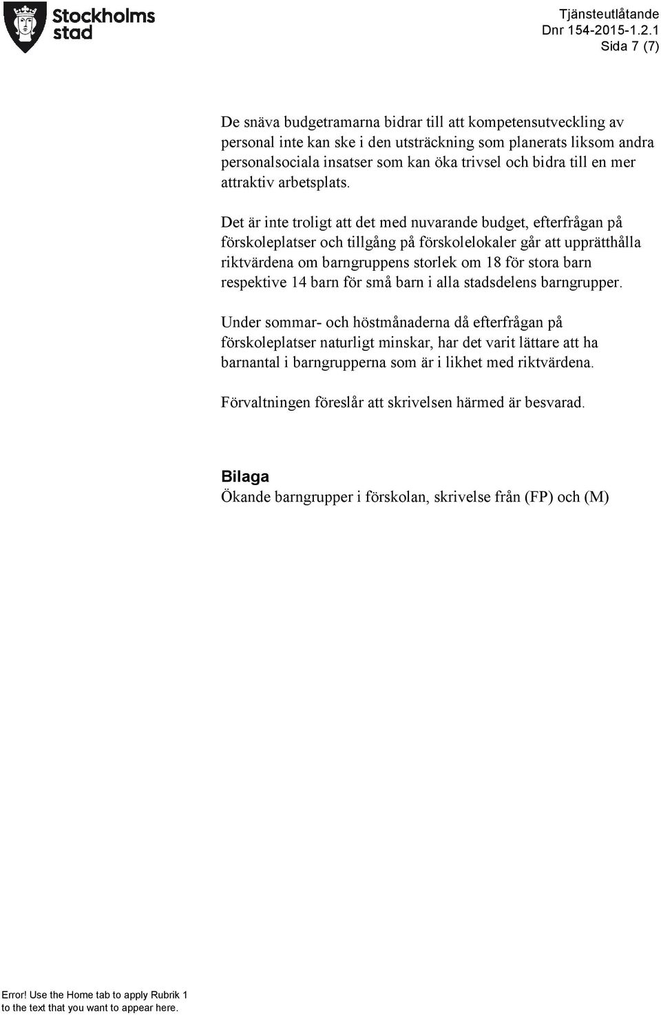 Det är inte troligt att det med nuvarande budget, efterfrågan på förskoleplatser och tillgång på förskolelokaler går att upprätthålla riktvärdena om barngruppens storlek om 18 för stora barn