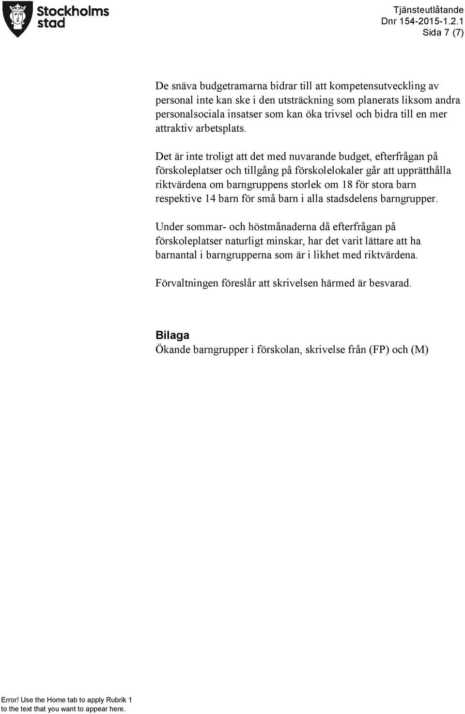 Det är inte troligt att det med nuvarande budget, efterfrågan på förskoleplatser och tillgång på förskolelokaler går att upprätthålla riktvärdena om barngruppens storlek om 18 för stora barn