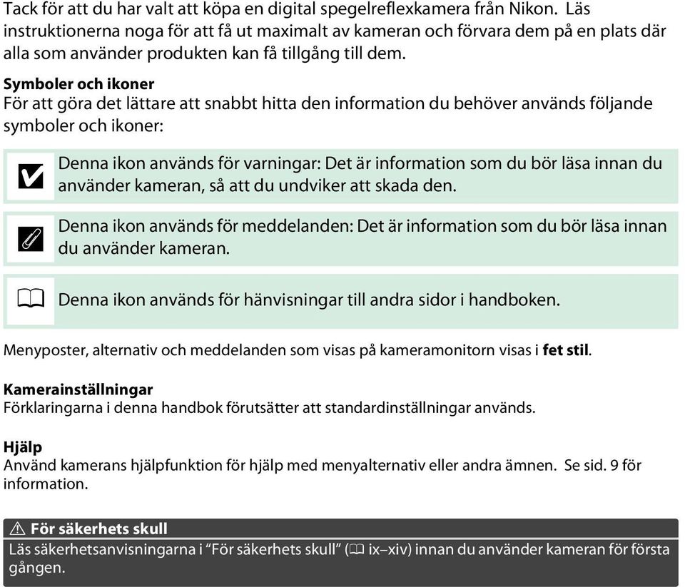 Symboler och ikoner För att göra det lättare att snabbt hitta den information du behöver används följande symboler och ikoner: D A Denna ikon används för varningar: Det är information som du bör läsa