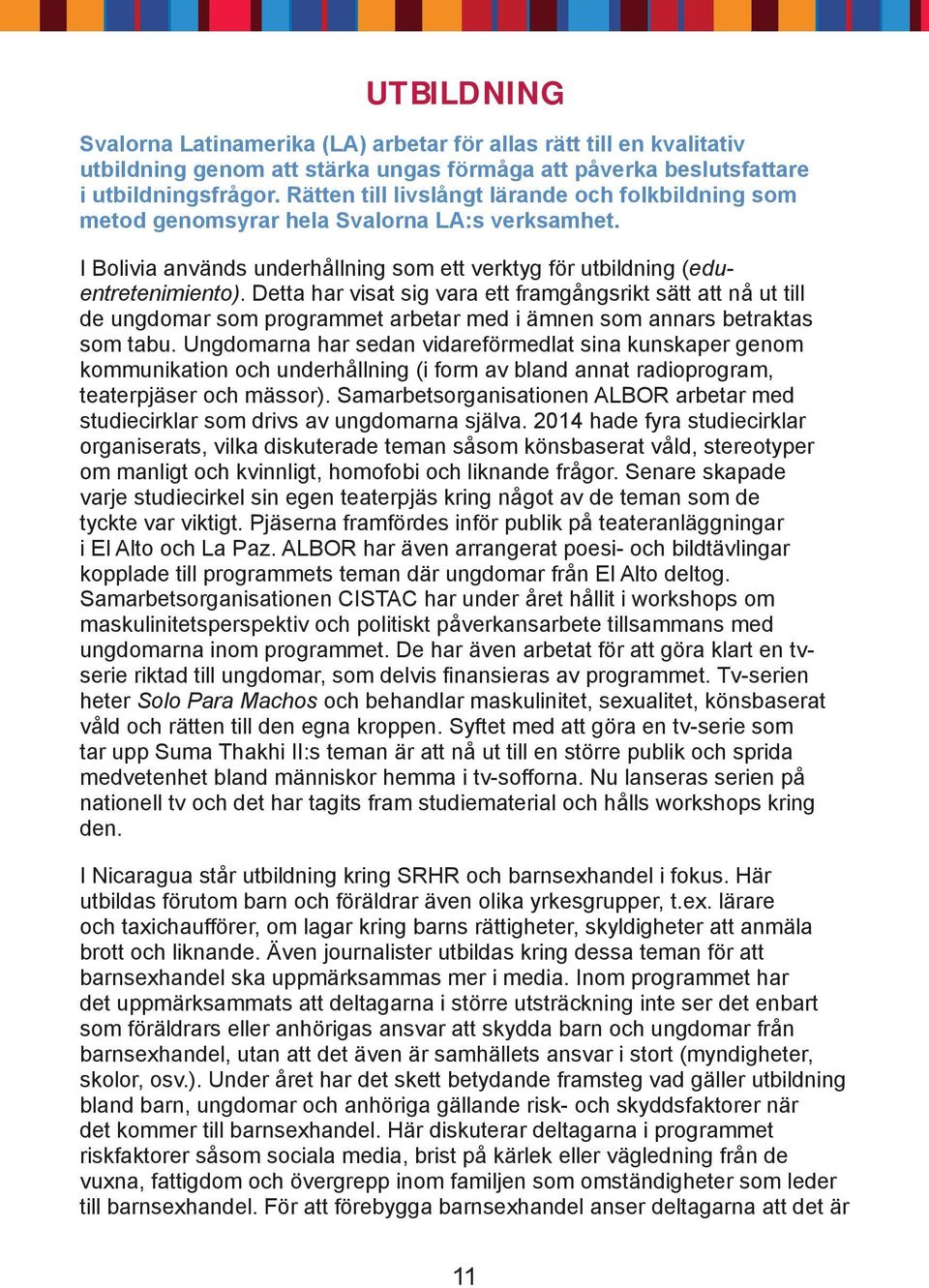 Detta har visat sig vara ett framgångsrikt sätt att nå ut till de ungdomar som programmet arbetar med i ämnen som annars betraktas som tabu.