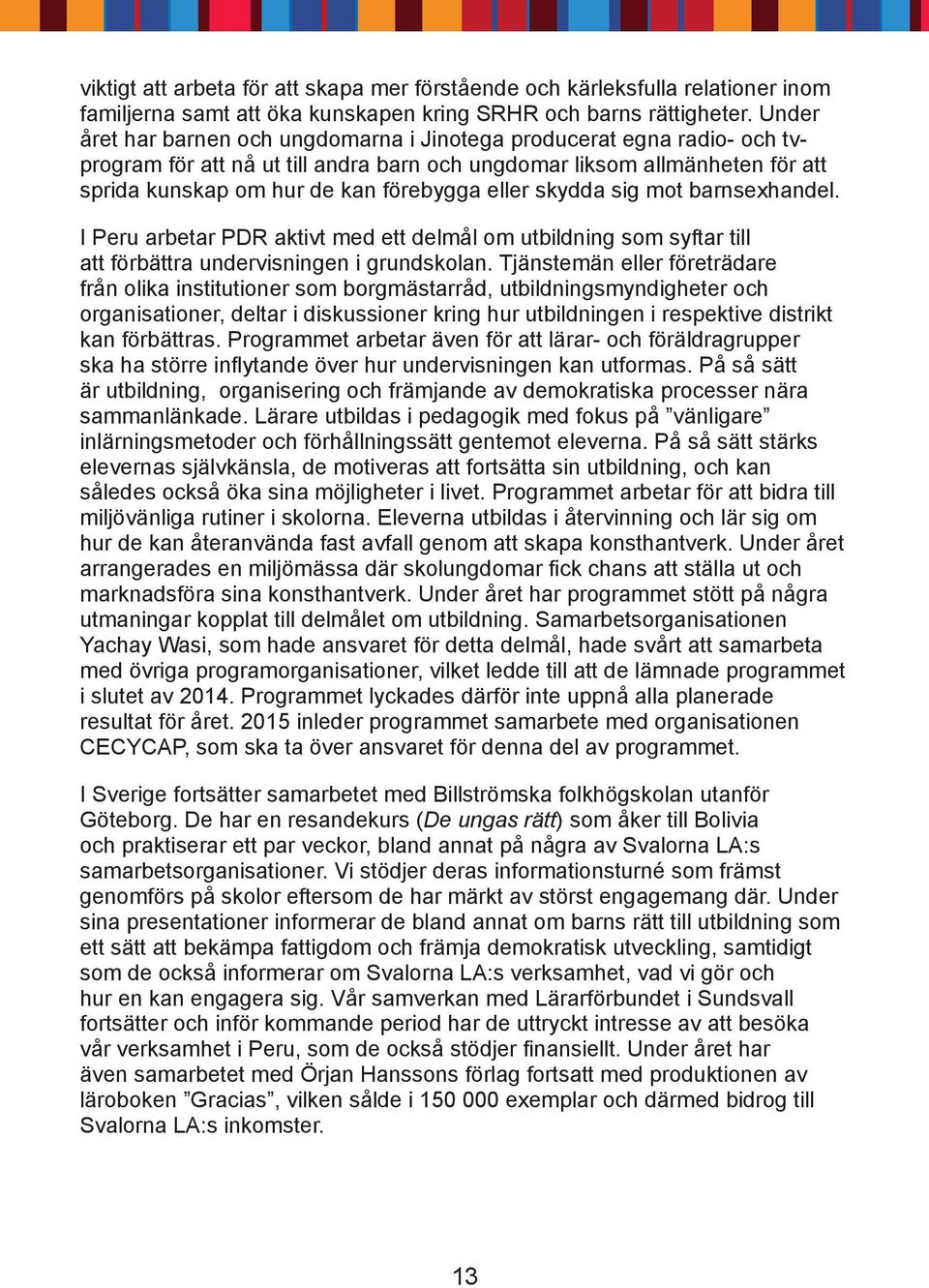 skydda sig mot barnsexhandel. I Peru arbetar PDR aktivt med ett delmål om utbildning som syftar till att förbättra undervisningen i grundskolan.