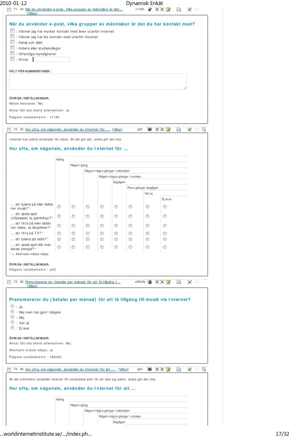 KOMMENTARER : Måste besvaras Annat fält sist bland alternativen Frågans variabelnamn : v116h 72 35 Hur ofta, om någonsin, använder du Internet för... q22 Internet kan också användas för nöjen.