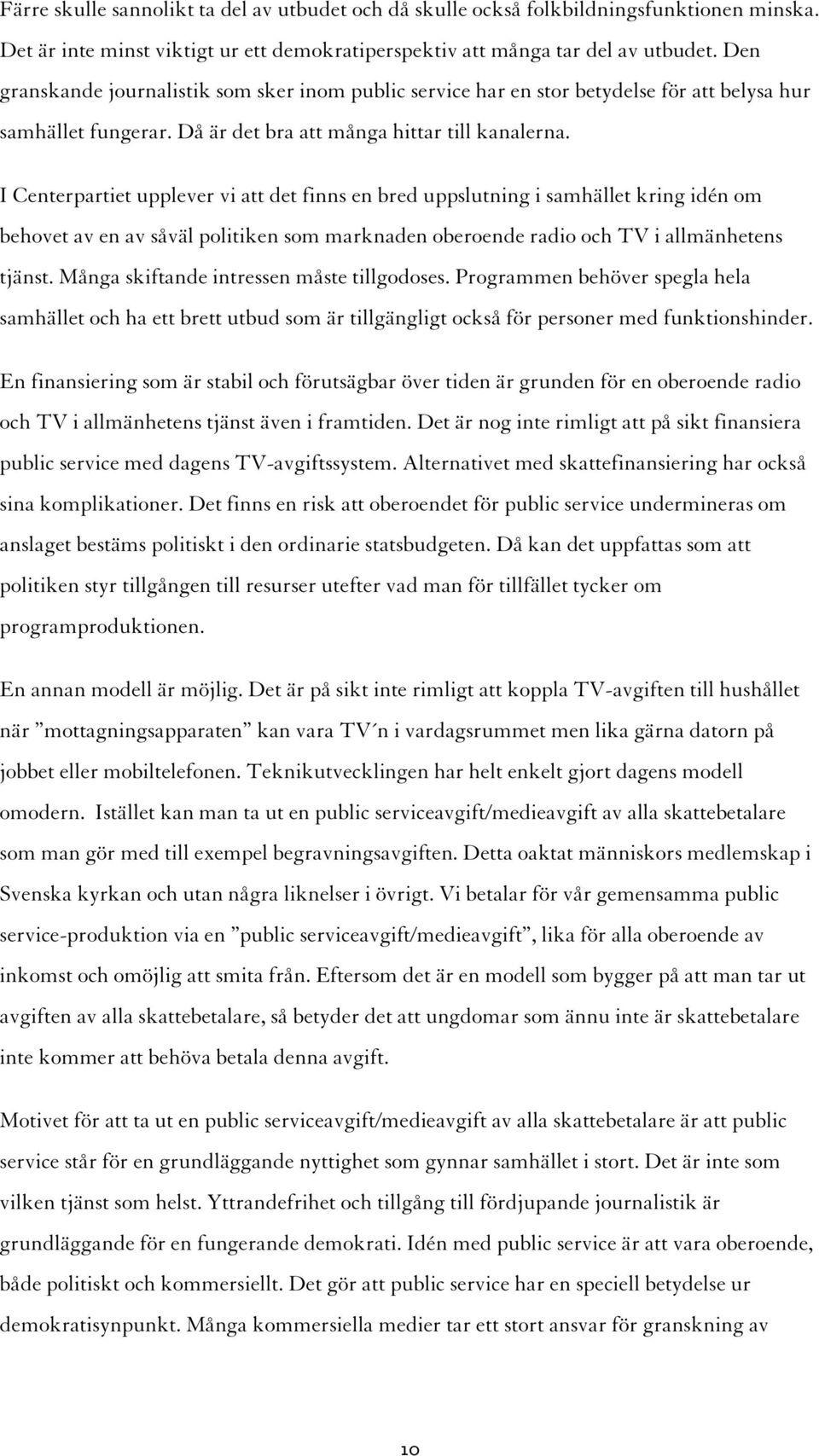 I Centerpartiet upplever vi att det finns en bred uppslutning i samhället kring idén om behovet av en av såväl politiken som marknaden oberoende radio och TV i allmänhetens tjänst.