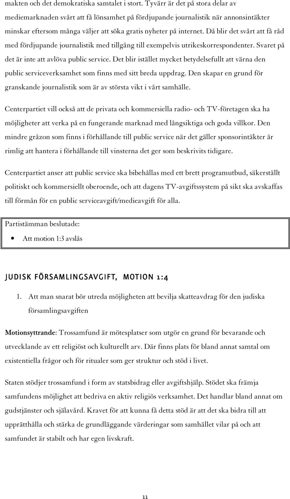 Då blir det svårt att få råd med fördjupande journalistik med tillgång till exempelvis utrikeskorrespondenter. Svaret på det är inte att avlöva public service.