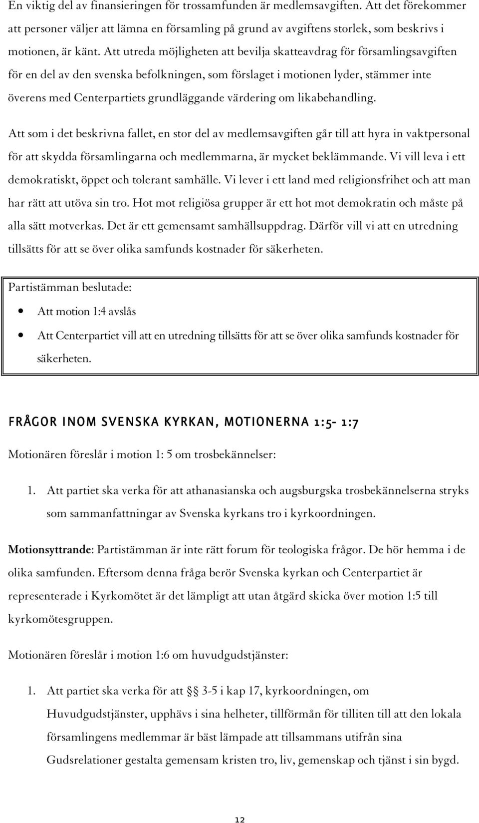 värdering om likabehandling. Att som i det beskrivna fallet, en stor del av medlemsavgiften går till att hyra in vaktpersonal för att skydda församlingarna och medlemmarna, är mycket beklämmande.