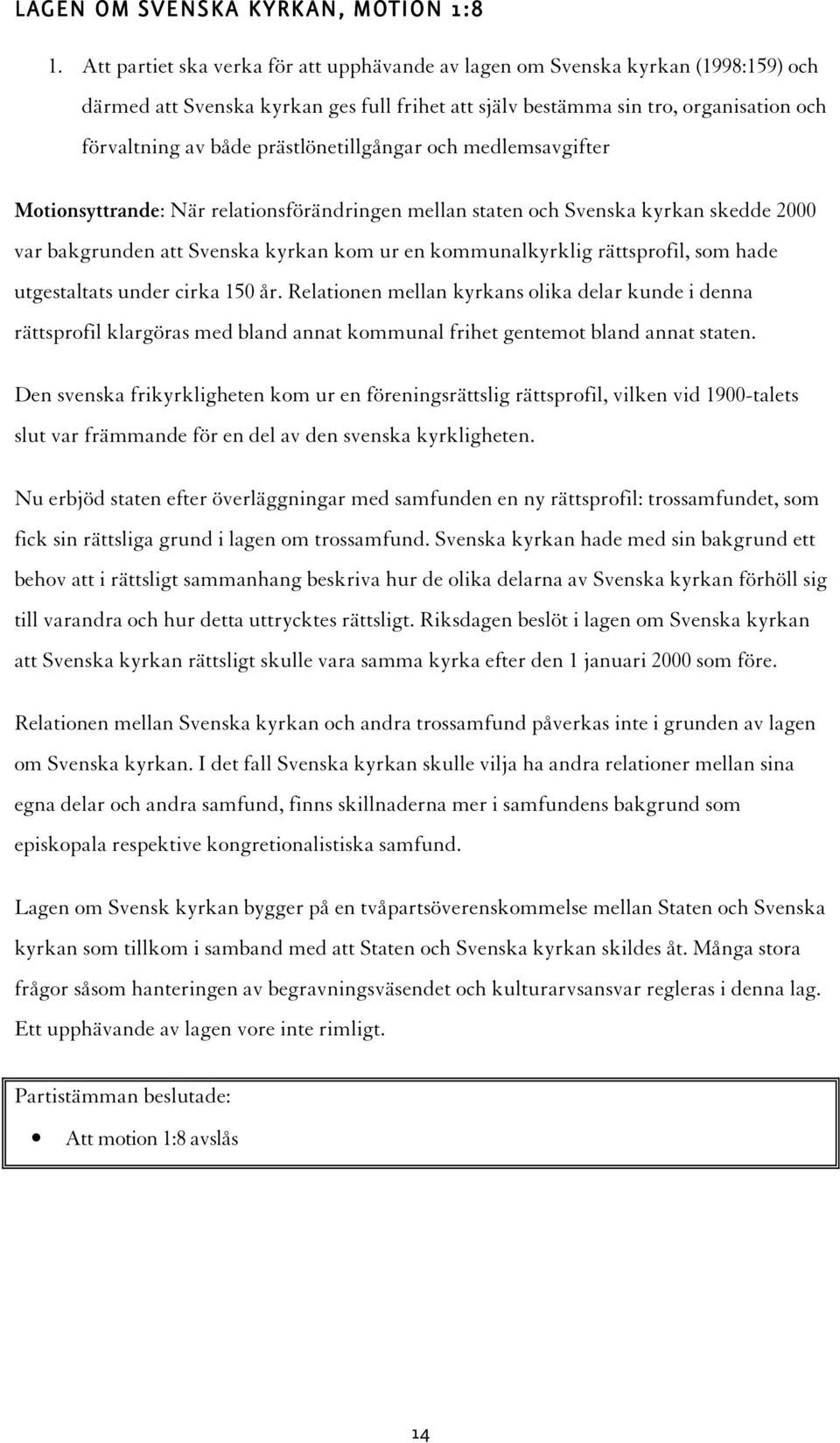 prästlönetillgångar och medlemsavgifter Motionsyttrande: När relationsförändringen mellan staten och Svenska kyrkan skedde 2000 var bakgrunden att Svenska kyrkan kom ur en kommunalkyrklig