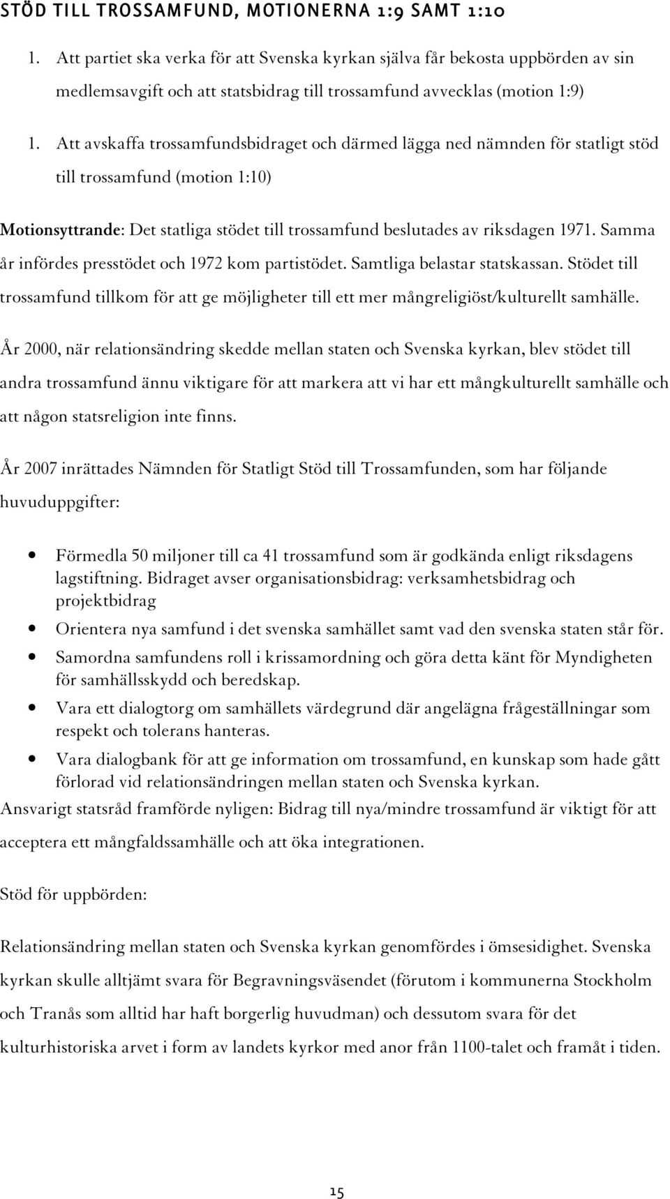 Att avskaffa trossamfundsbidraget och därmed lägga ned nämnden för statligt stöd till trossamfund (motion 1:10) Motionsyttrande: Det statliga stödet till trossamfund beslutades av riksdagen 1971.
