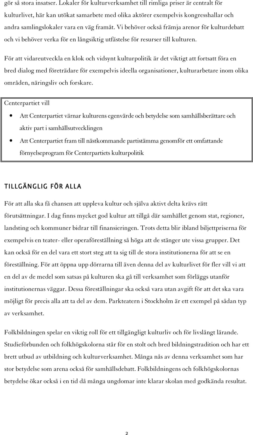 Vi behöver också främja arenor för kulturdebatt och vi behöver verka för en långsiktig utfästelse för resurser till kulturen.