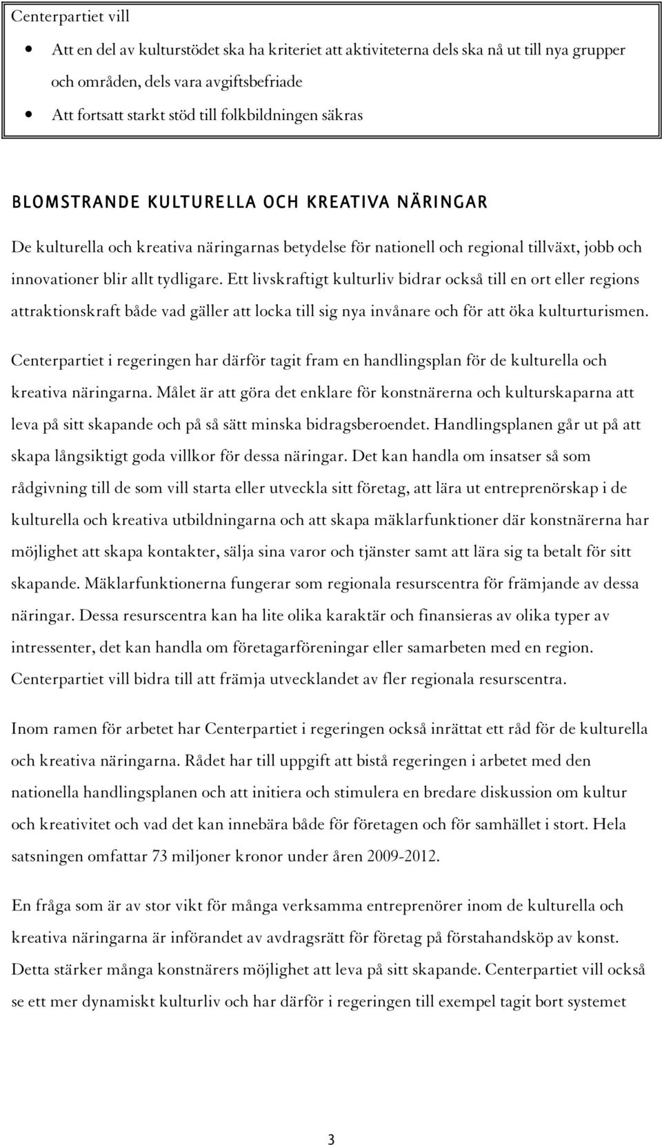 Ett livskraftigt kulturliv bidrar också till en ort eller regions attraktionskraft både vad gäller att locka till sig nya invånare och för att öka kulturturismen.