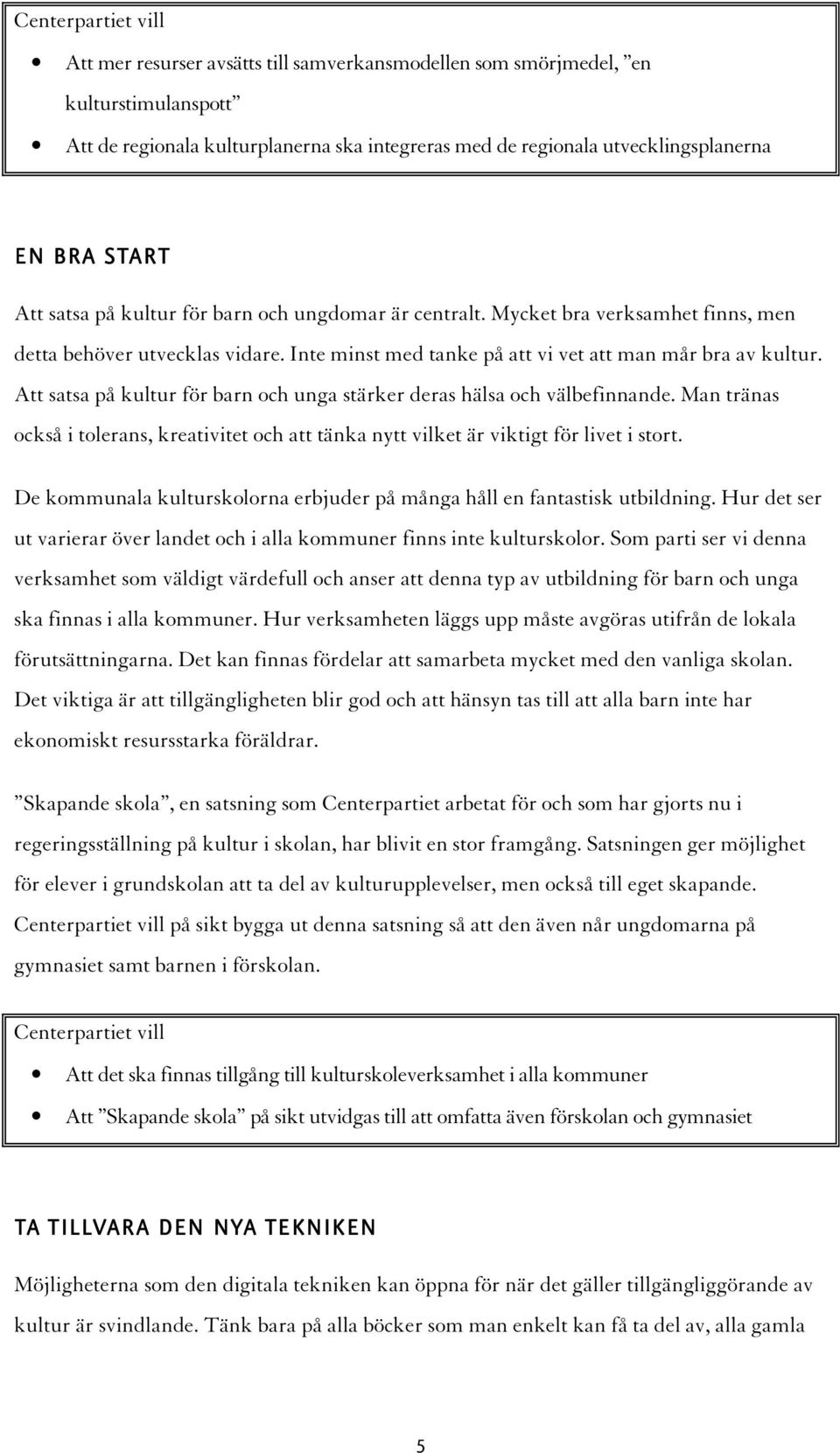 Att satsa på kultur för barn och unga stärker deras hälsa och välbefinnande. Man tränas också i tolerans, kreativitet och att tänka nytt vilket är viktigt för livet i stort.