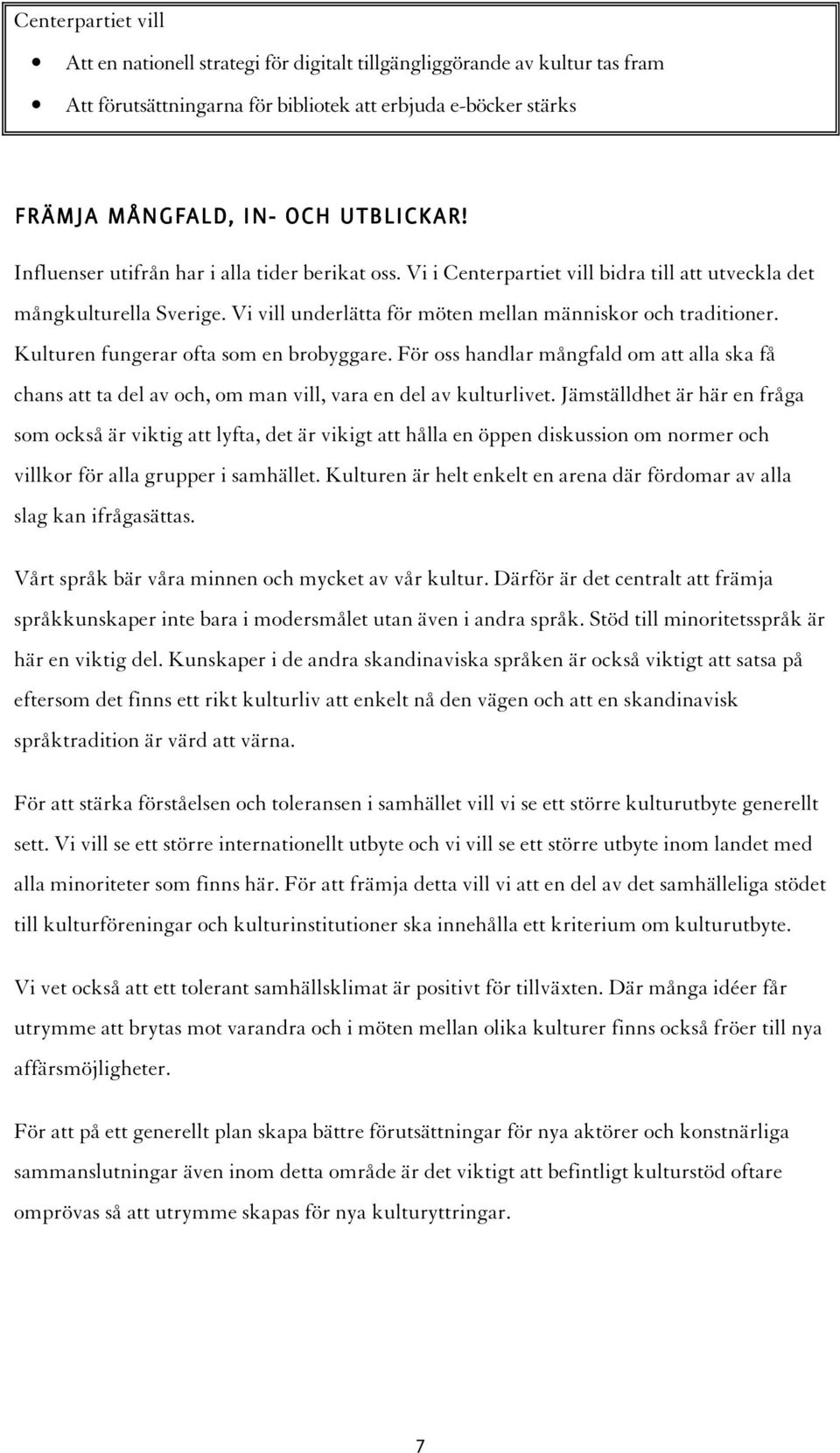 Kulturen fungerar ofta som en brobyggare. För oss handlar mångfald om att alla ska få chans att ta del av och, om man vill, vara en del av kulturlivet.