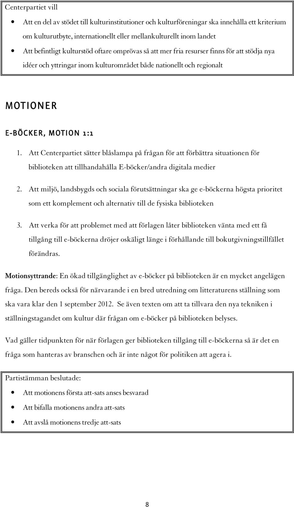 Att Centerpartiet sätter blåslampa på frågan för att förbättra situationen för biblioteken att tillhandahålla E-böcker/andra digitala medier 2.