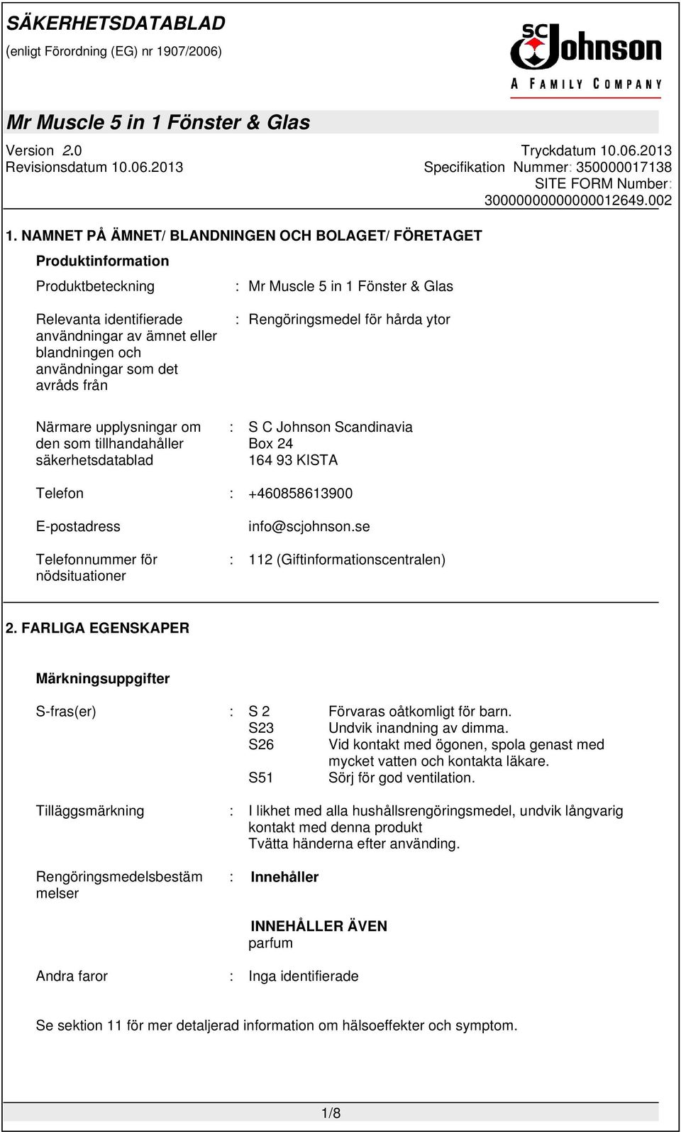 nödsituationer info@scjohnson.se : 112 (Giftinformationscentralen) 2. FARLIGA EGENSKAPER Märkningsuppgifter S-fras(er) : S 2 Förvaras oåtkomligt för barn. S23 Undvik inandning av dimma.