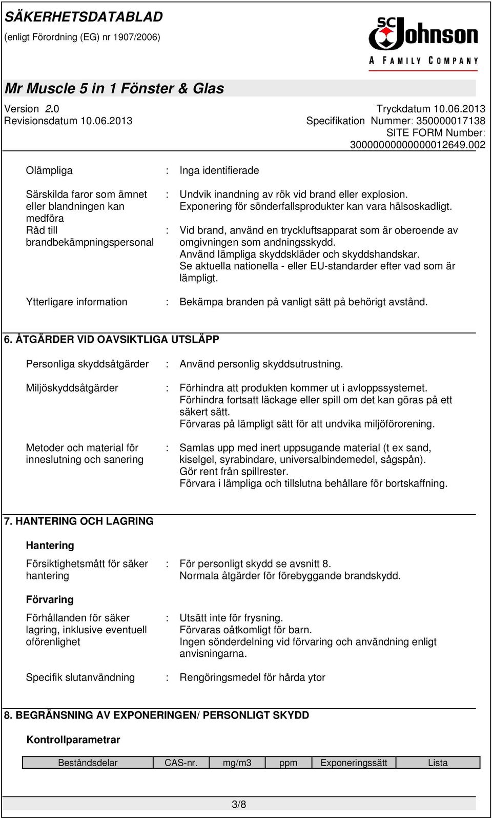 Se aktuella nationella - eller EU-standarder efter vad som är lämpligt. Ytterligare information : Bekämpa branden på vanligt sätt på behörigt avstånd. 6.