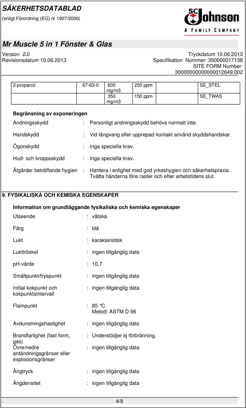 Åtgärder beträffande hygien : Hantera i enlighet med god yrkeshygien och säkerhetspraxis. Tvätta händerna före raster och efter arbetstidens slut. 9.