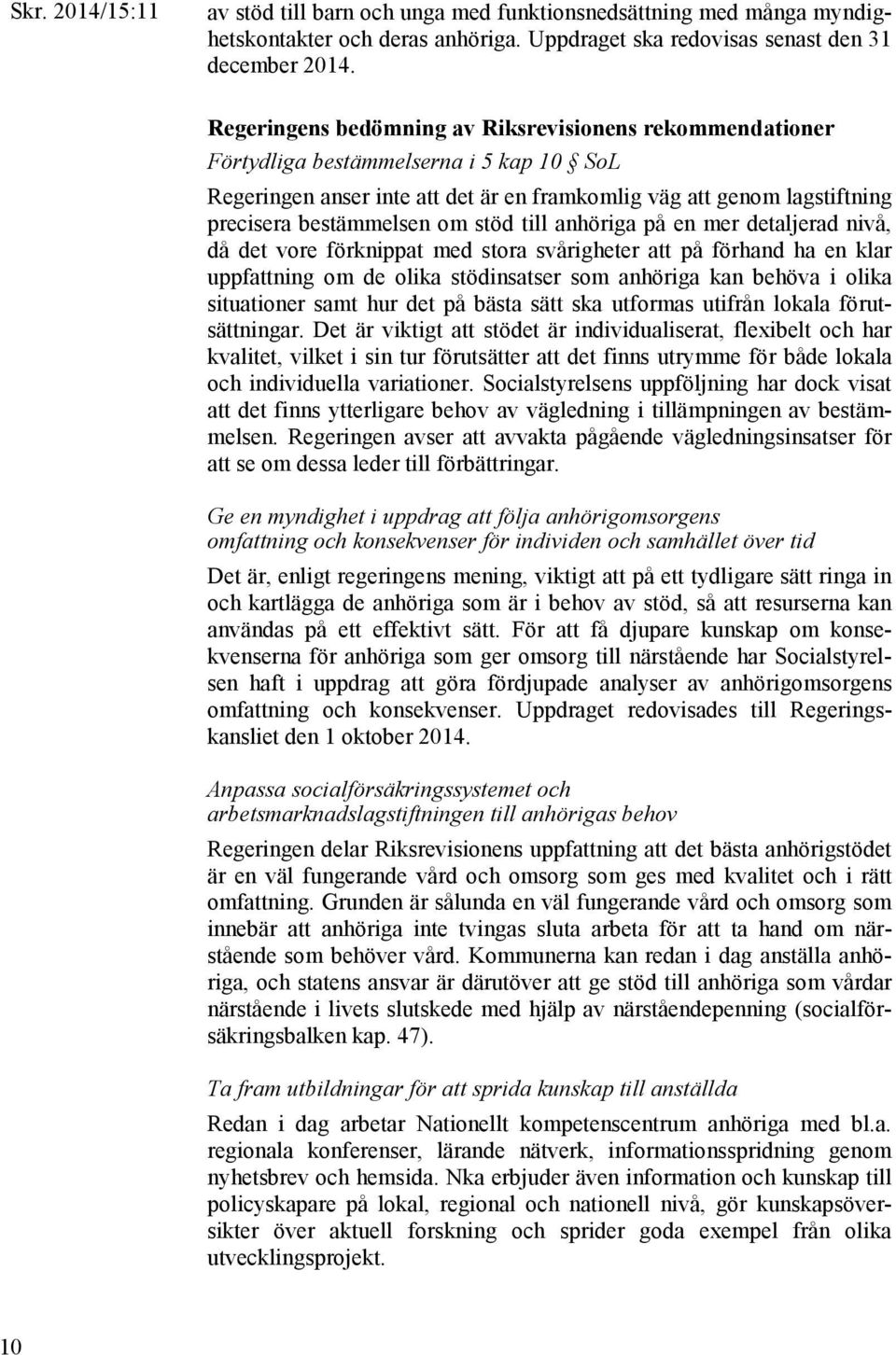 stöd till anhöriga på en mer detaljerad nivå, då det vore förknippat med stora svårigheter att på förhand ha en klar uppfattning om de olika stödinsatser som anhöriga kan behöva i olika situationer