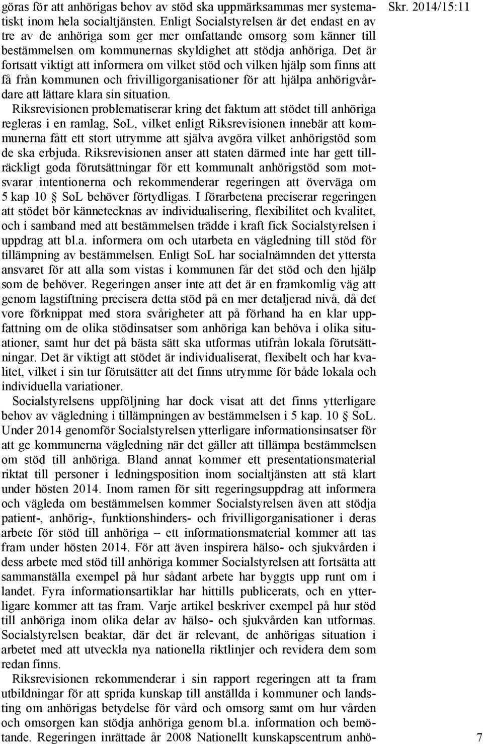 Det är fortsatt viktigt att informera om vilket stöd och vilken hjälp som finns att få från kommunen och frivilligorganisationer för att hjälpa anhörigvårdare att lättare klara sin situation.