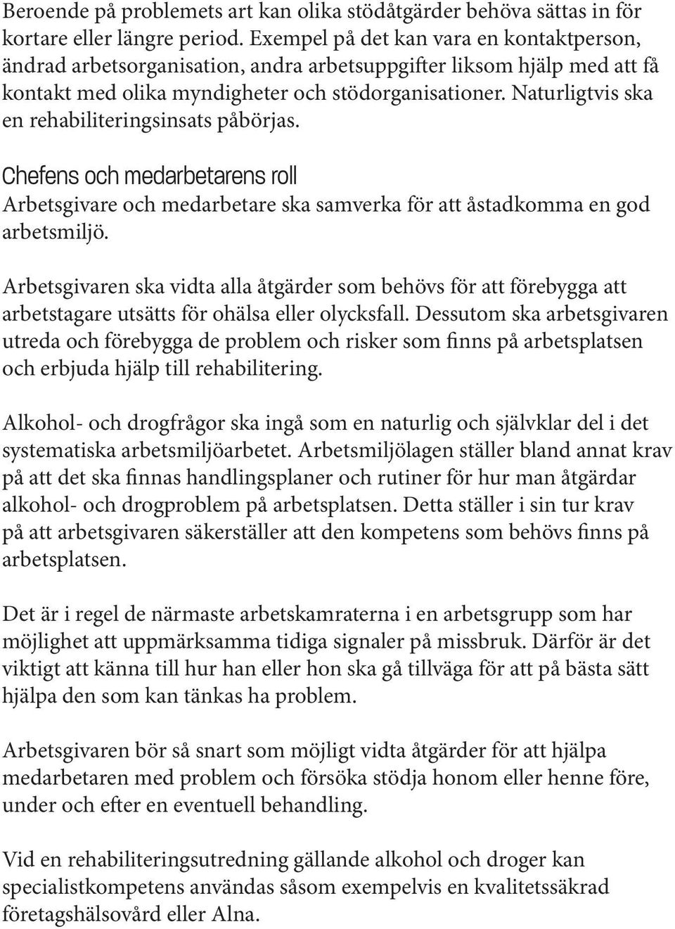 Naturligtvis ska en rehabiliteringsinsats påbörjas. Chefens och medarbetarens roll Arbetsgivare och medarbetare ska samverka för att åstadkomma en god arbetsmiljö.