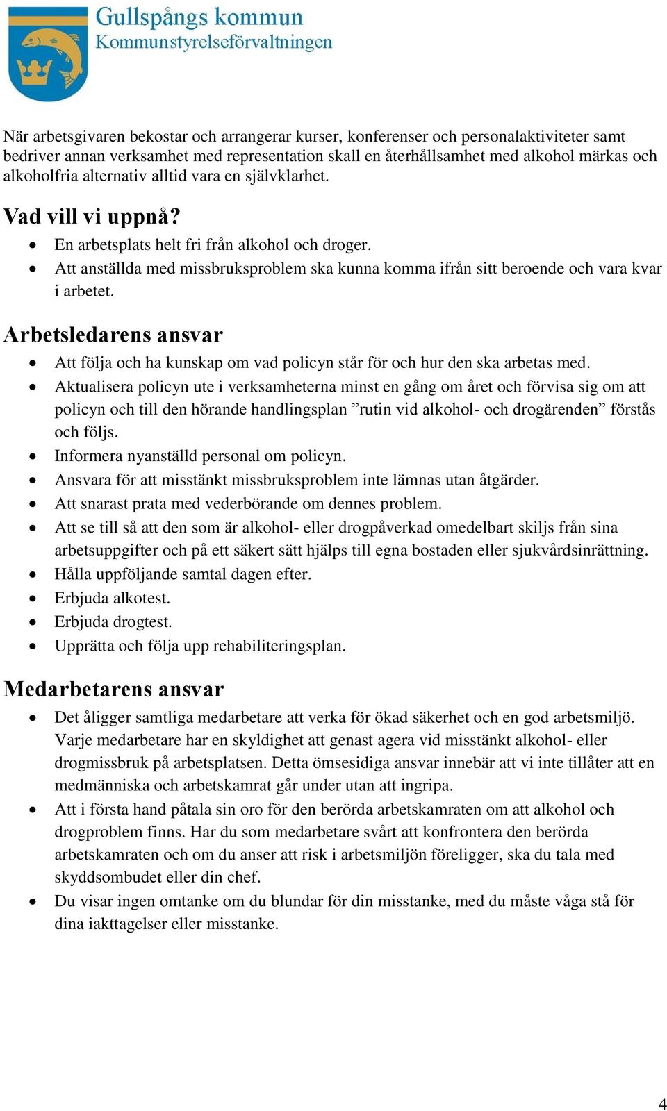 Att anställda med missbruksproblem ska kunna komma ifrån sitt beroende och vara kvar i arbetet. Arbetsledarens ansvar Att följa och ha kunskap om vad policyn står för och hur den ska arbetas med.