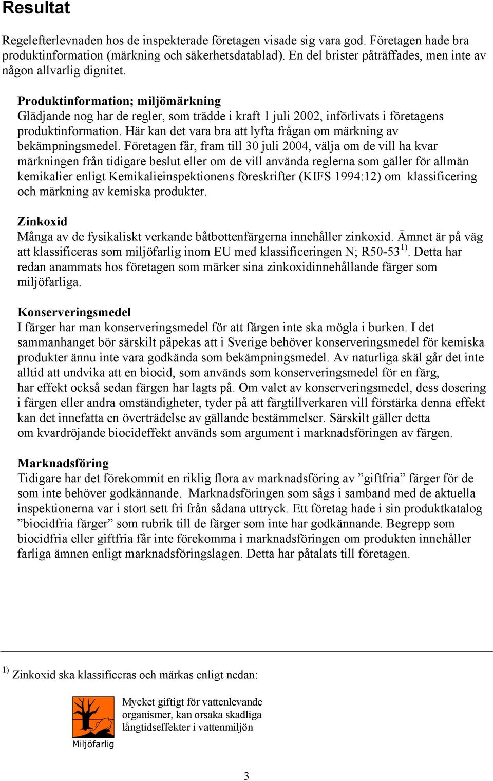 Produktinformation; miljömärkning Glädjande nog har de regler, som trädde i kraft 1 juli 2002, införlivats i företagens produktinformation.