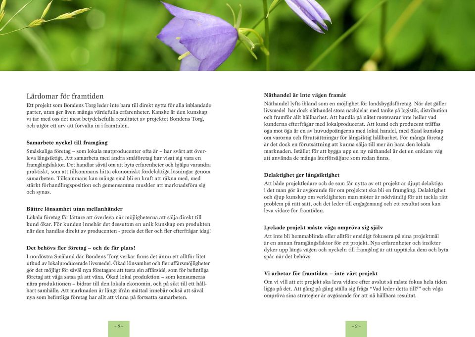 Samarbete nyckel till framgång Småskaliga företag som lokala matproducenter ofta är har svårt att överleva långsiktigt. Att samarbeta med andra småföretag har visat sig vara en framgångsfaktor.