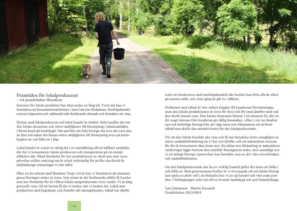 Dels handlar det om den lokala ekonomin och större möjligheter till försörjning i lokalsamhället, i första hand på landsbygd.