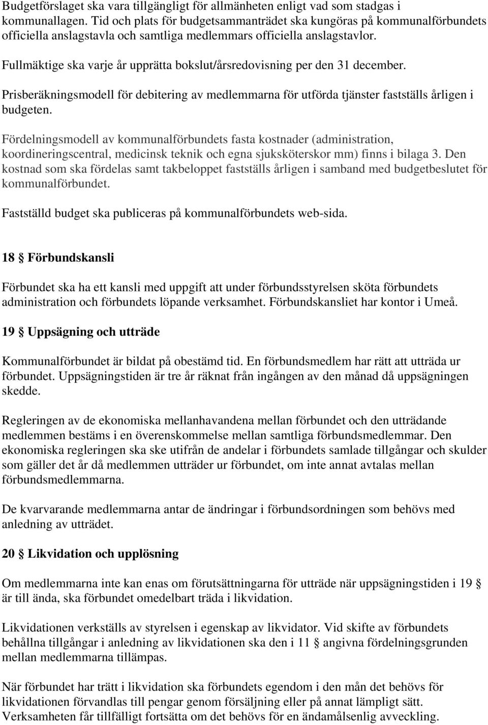 Fullmäktige ska varje år upprätta bokslut/årsredovisning per den 31 december. Prisberäkningsmodell för debitering av medlemmarna för utförda tjänster fastställs årligen i budgeten.