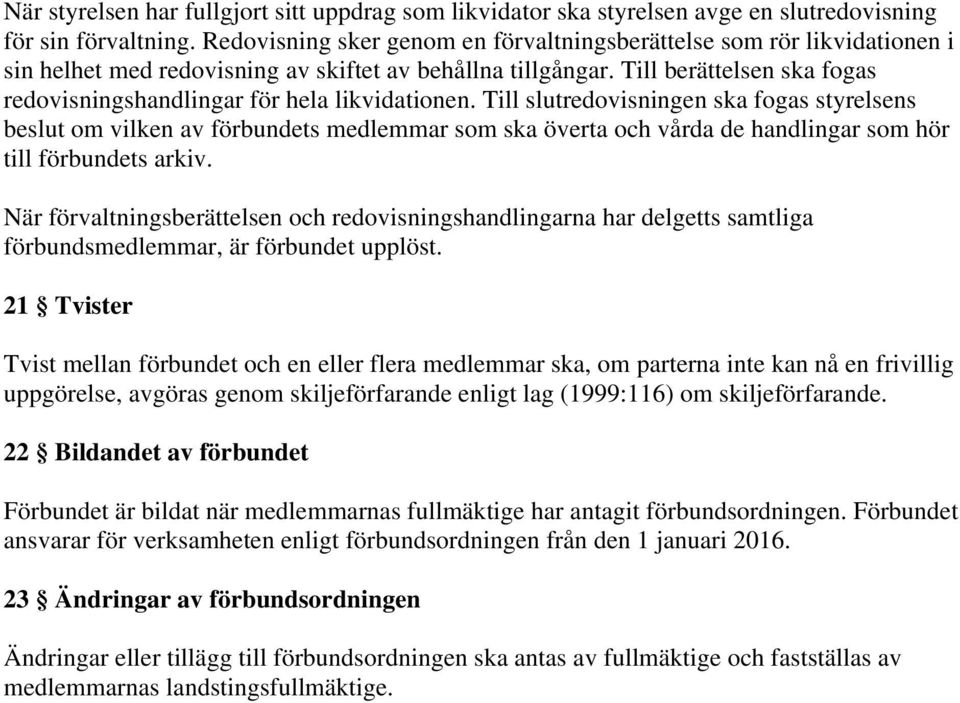 Till berättelsen ska fogas redovisningshandlingar för hela likvidationen.