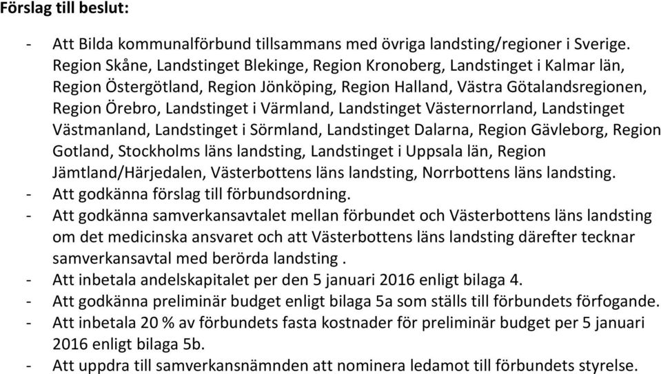 Landstinget Västernorrland, Landstinget Västmanland, Landstinget i Sörmland, Landstinget Dalarna, Region Gävleborg, Region Gotland, Stockholms läns landsting, Landstinget i Uppsala län, Region