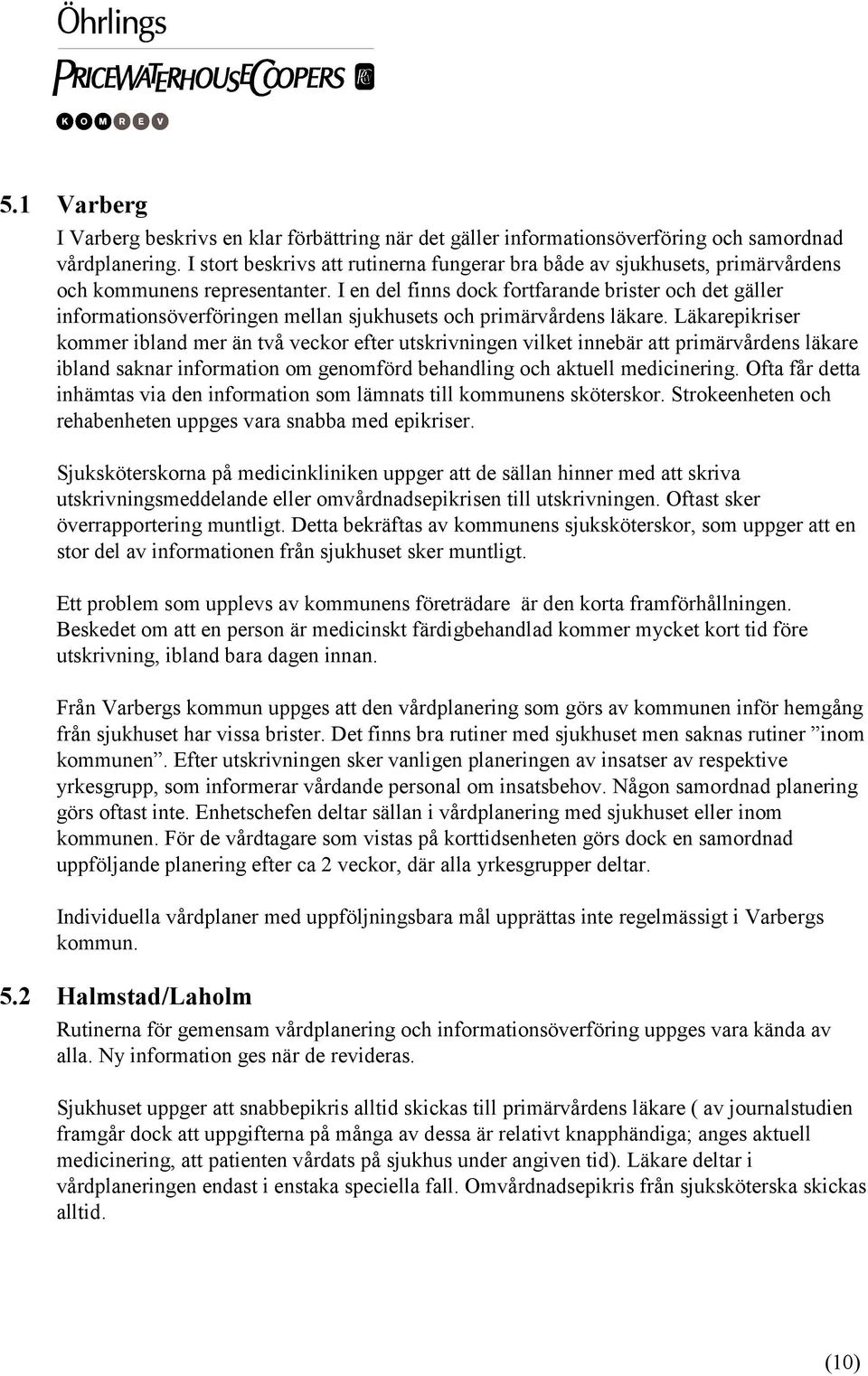 I en del finns dock fortfarande brister och det gäller informationsöverföringen mellan sjukhusets och primärvårdens läkare.