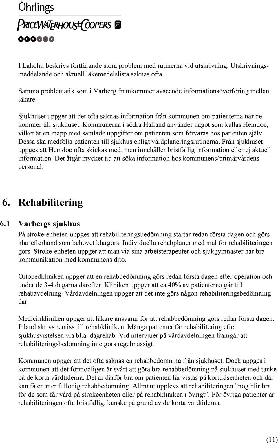 Kommunerna i södra Halland använder något som kallas Hemdoc, vilket är en mapp med samlade uppgifter om patienten som förvaras hos patienten själv.