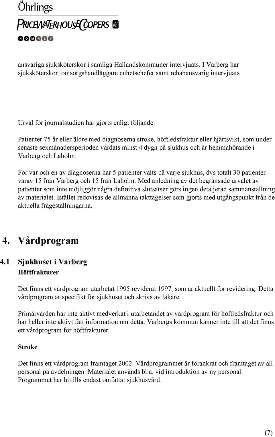 på sjukhus och är hemmahörande i Varberg och Laholm. För var och en av diagnoserna har 5 patienter valts på varje sjukhus, dvs totalt 30 patienter varav 15 från Varberg och 15 från Laholm.