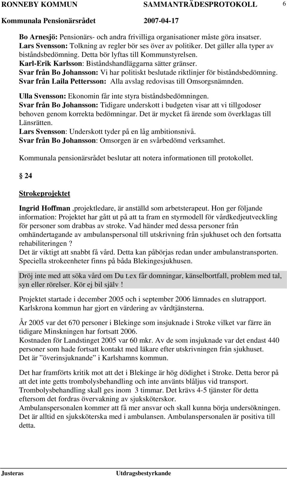 Svar från Laila Pettersson: Alla avslag redovisas till Omsorgsnämnden. Ulla Svensson: Ekonomin får inte styra biståndsbedömningen.