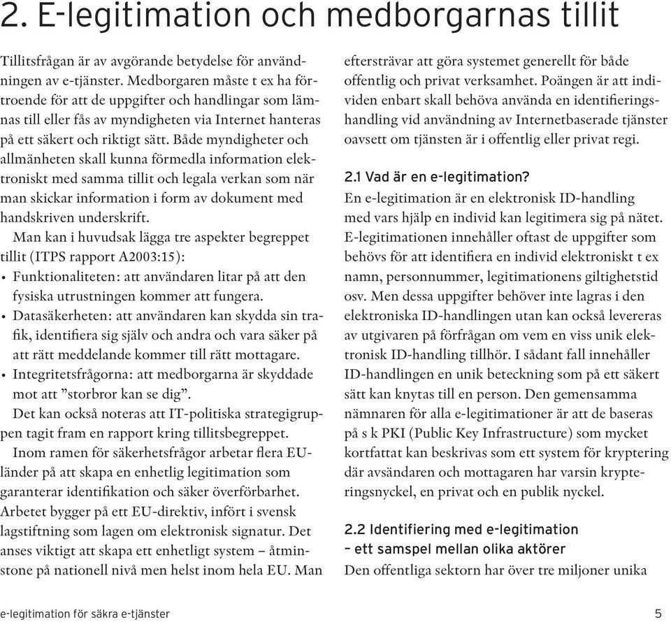 Både myndigheter och allmänheten skall kunna förmedla information elektroniskt med samma tillit och legala verkan som när man skickar information i form av dokument med handskriven underskrift.