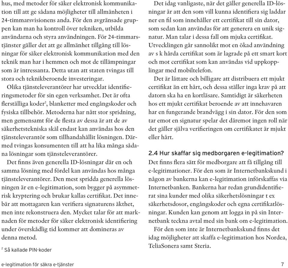 För 24-timmarstjänster gäller det att ge allmänhet tillgång till lösningar för säker elektronisk kommunikation med den teknik man har i hemmen och mot de tillämpningar som är intressanta.