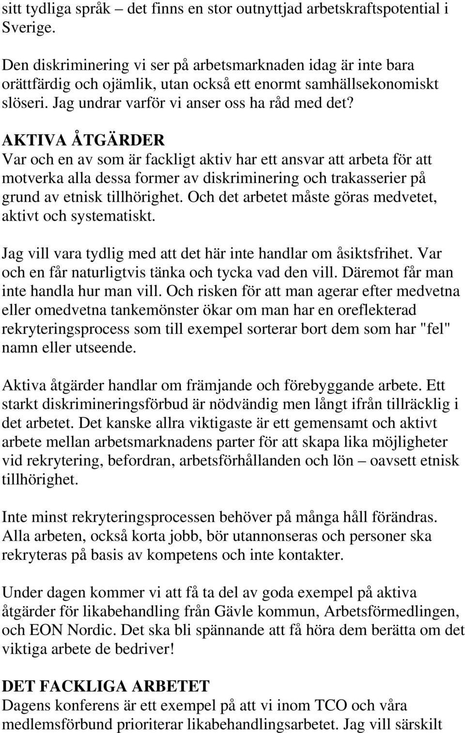 AKTIVA ÅTGÄRDER Var och en av som är fackligt aktiv har ett ansvar att arbeta för att motverka alla dessa former av diskriminering och trakasserier på grund av etnisk tillhörighet.