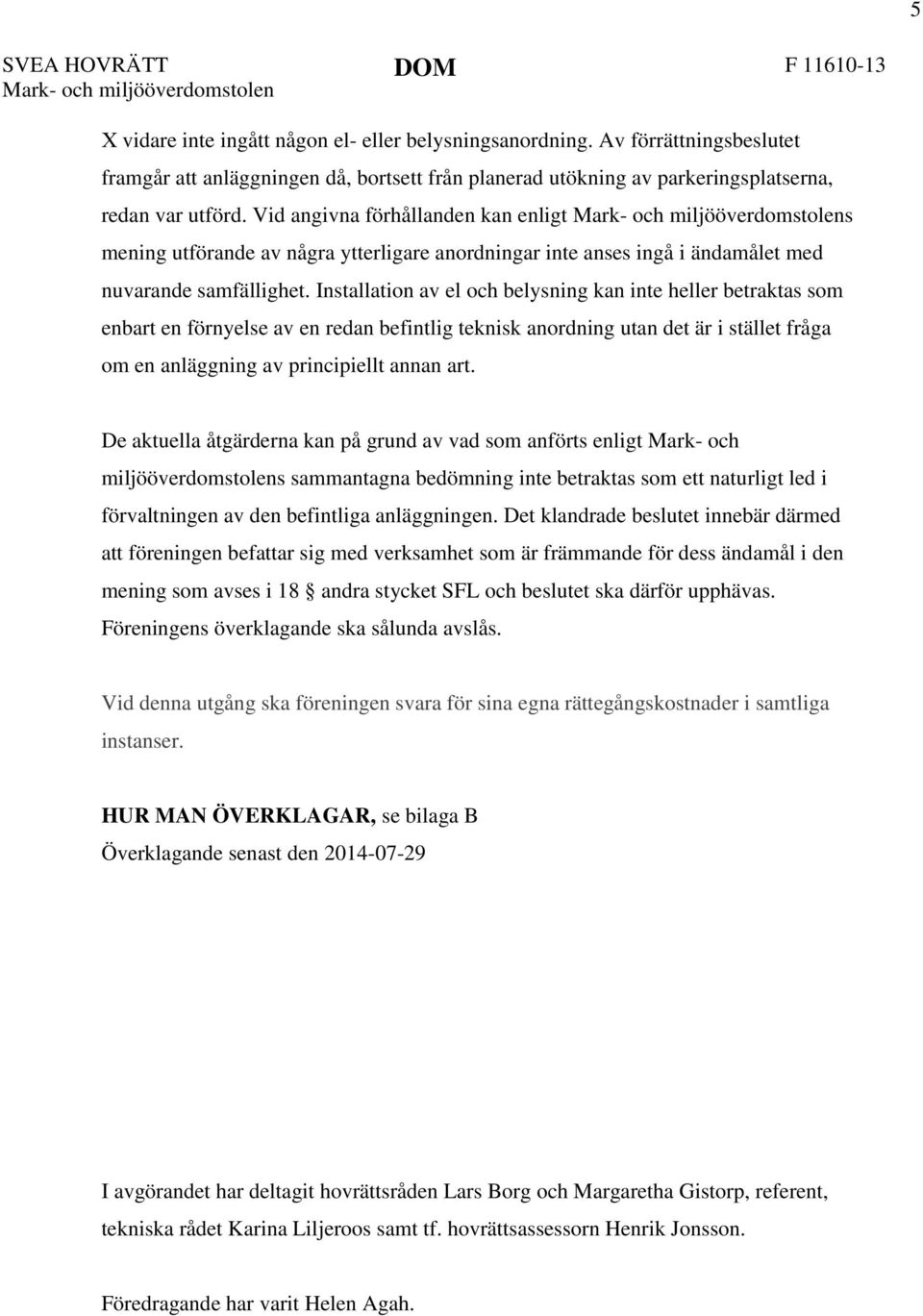 Vid angivna förhållanden kan enligt Mark- och miljööverdomstolens mening utförande av några ytterligare anordningar inte anses ingå i ändamålet med nuvarande samfällighet.