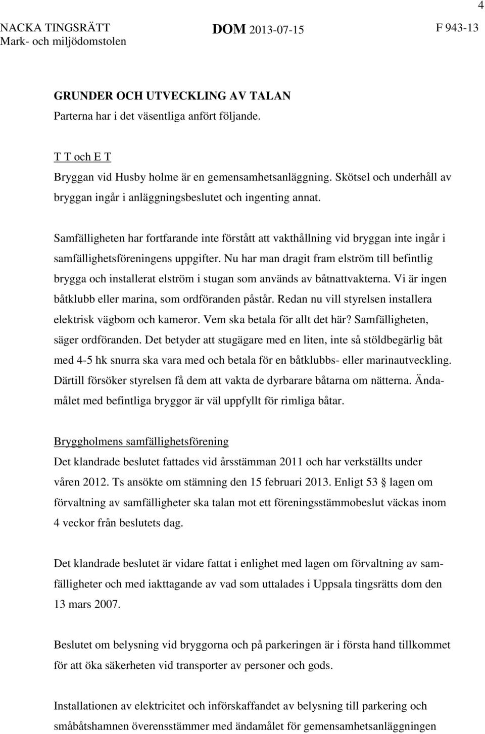 Samfälligheten har fortfarande inte förstått att vakthållning vid bryggan inte ingår i samfällighetsföreningens uppgifter.