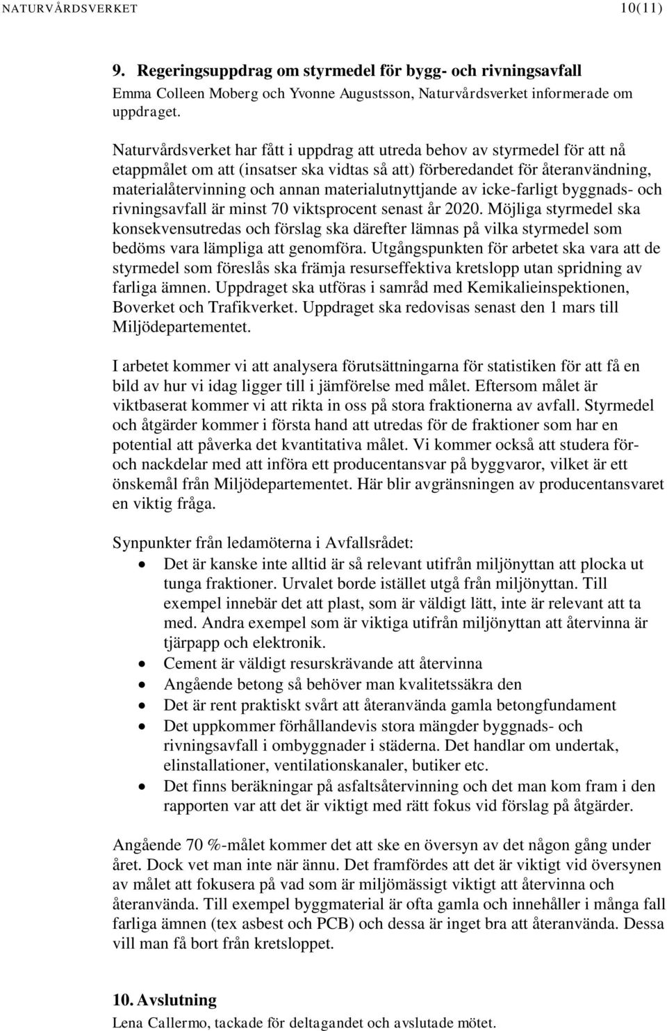 materialutnyttjande av icke-farligt byggnads- och rivningsavfall är minst 70 viktsprocent senast år 2020.