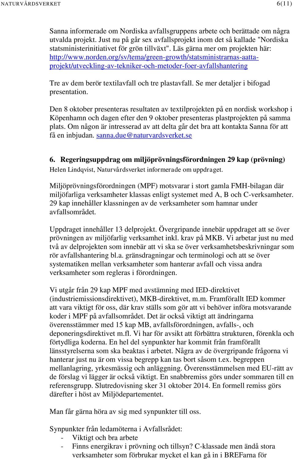 org/sv/tema/green-growth/statsministrarnas-aattaprojekt/utveckling-av-tekniker-och-metoder-foer-avfallshantering Tre av dem berör textilavfall och tre plastavfall.