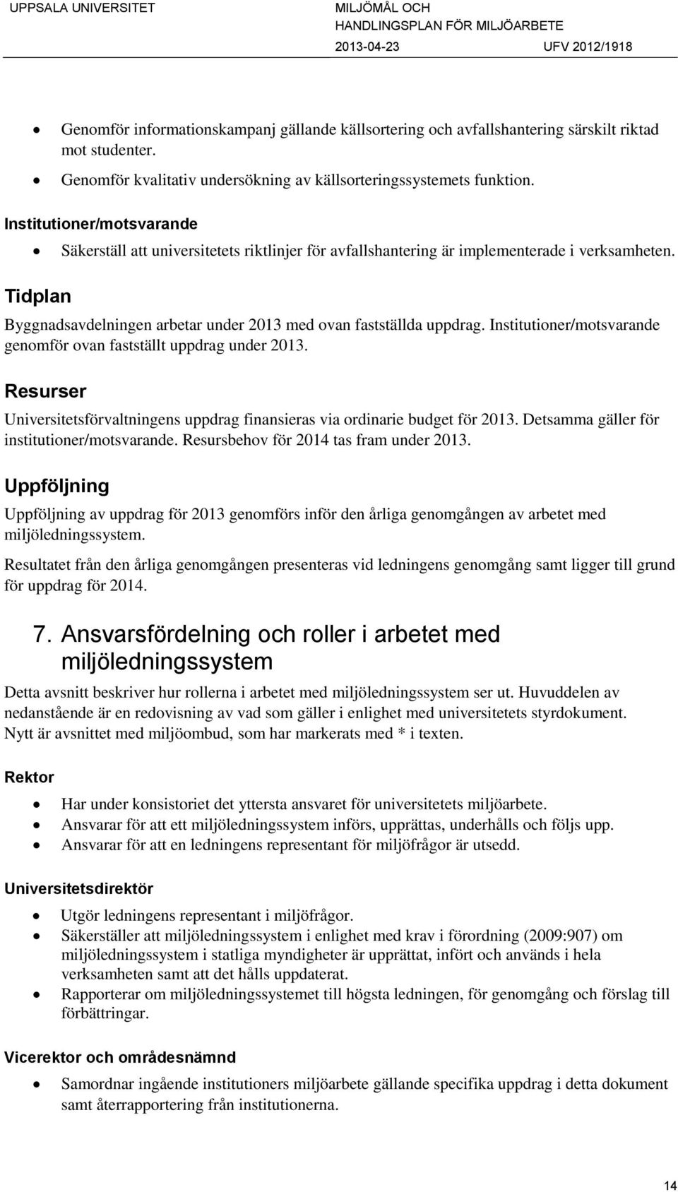 Institutioner/motsvarande genomför ovan fastställt uppdrag under 2013. Resurser Universitetsförvaltningens uppdrag finansieras via ordinarie budget för 2013.